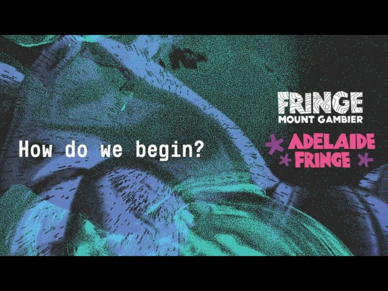 Text reads How do we begin? Mt GambierAdelaide Fringe layered on a background of blue and green dots